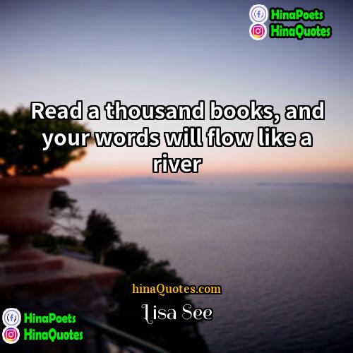 Lisa See Quotes | Read a thousand books, and your words